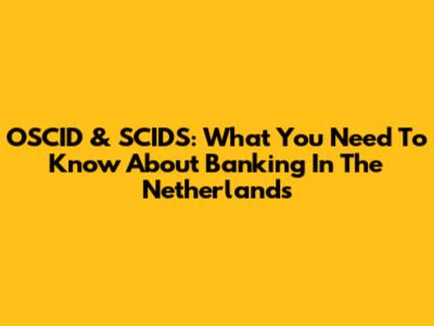 OSCID & SCIDS: What You Need To Know About Banking In The Netherlands