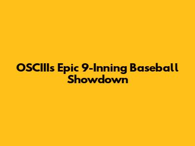OSCIII's Epic 9-Inning Baseball Showdown
