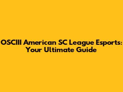 OSCIII American SC League Esports: Your Ultimate Guide