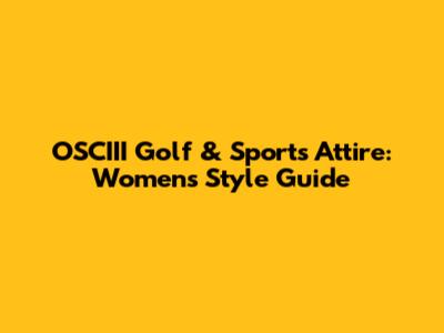 OSCIII Golf & Sports Attire: Women's Style Guide