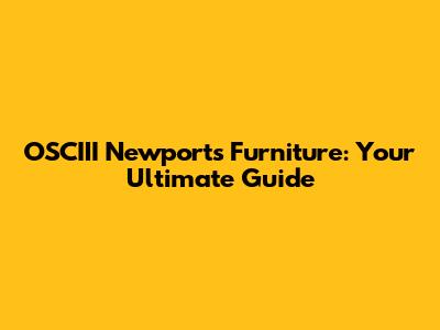OSCIII Newport's Furniture: Your Ultimate Guide