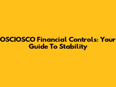 OSCIOSCO Financial Controls: Your Guide To Stability
