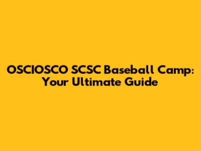 OSCIOSCO SCSC Baseball Camp: Your Ultimate Guide