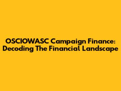 OSCIOWASC Campaign Finance: Decoding The Financial Landscape