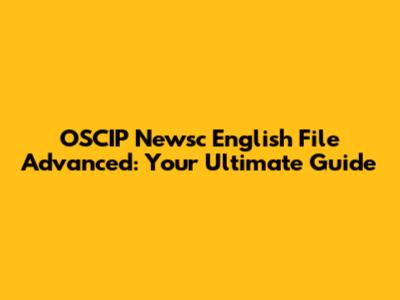 OSCIP Newsc English File Advanced: Your Ultimate Guide