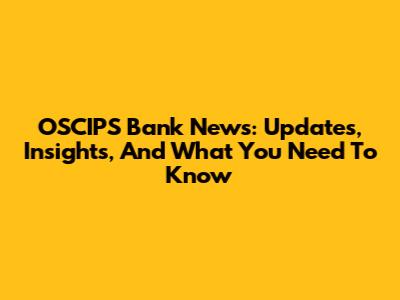 OSCIPS Bank News: Updates, Insights, And What You Need To Know