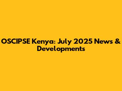 OSCIPSE Kenya: July 2025 News & Developments