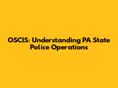 OSCIS: Understanding PA State Police Operations