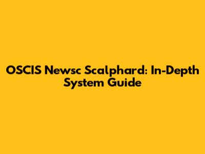 OSCIS Newsc Scalphard: In-Depth System Guide