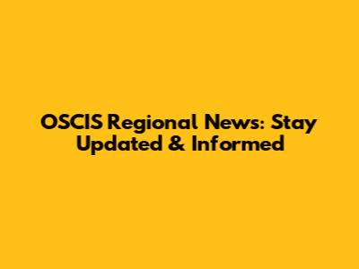 OSCIS Regional News: Stay Updated & Informed