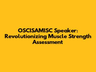 OSCISAMISC Speaker: Revolutionizing Muscle Strength Assessment