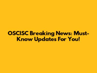 OSCISC Breaking News: Must-Know Updates For You!