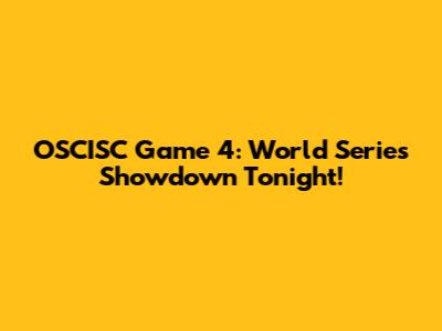 OSCISC Game 4: World Series Showdown Tonight!