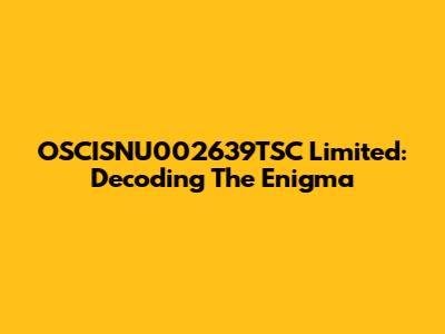 OSCISNU002639TSC Limited: Decoding The Enigma