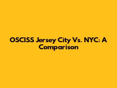 OSCISS Jersey City Vs. NYC: A Comparison