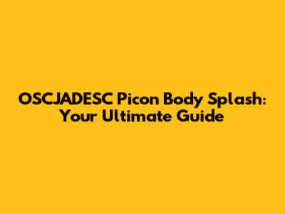 OSCJADESC Picon Body Splash: Your Ultimate Guide