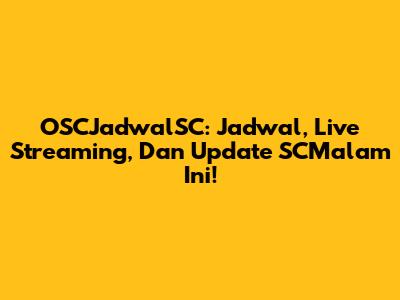 OSCJadwalSC: Jadwal, Live Streaming, Dan Update SCMalam Ini!