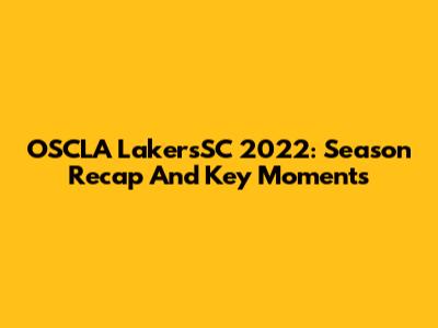 OSCLA LakersSC 2022: Season Recap And Key Moments