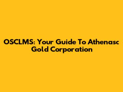 OSCLMS: Your Guide To Athenasc Gold Corporation