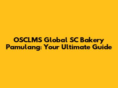 OSCLMS Global SC Bakery Pamulang: Your Ultimate Guide