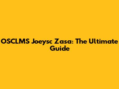 OSCLMS Joeysc Zasa: The Ultimate Guide