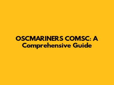 OSCMARINERS COMSC: A Comprehensive Guide