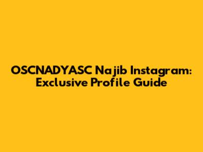 OSCNADYASC Najib Instagram: Exclusive Profile Guide