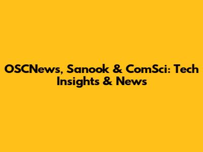 OSCNews, Sanook & ComSci: Tech Insights & News