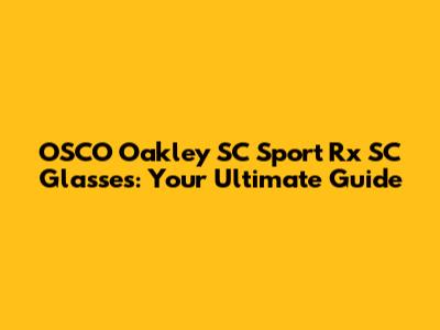 OSCO Oakley SC Sport Rx SC Glasses: Your Ultimate Guide