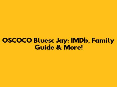 OSCOCO Bluesc Jay: IMDb, Family Guide & More!