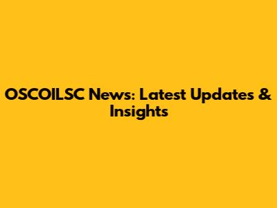 OSCOILSC News: Latest Updates & Insights