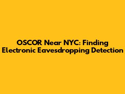 OSCOR Near NYC: Finding Electronic Eavesdropping Detection