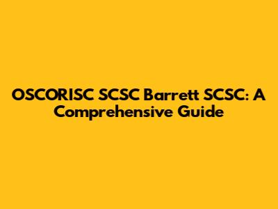 OSCORISC SCSC Barrett SCSC: A Comprehensive Guide