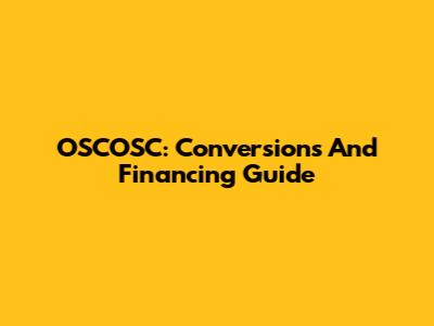 OSCOSC: Conversions And Financing Guide