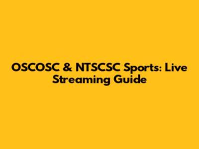 OSCOSC & NTSCSC Sports: Live Streaming Guide