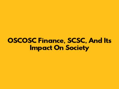OSCOSC Finance, SCSC, And Its Impact On Society