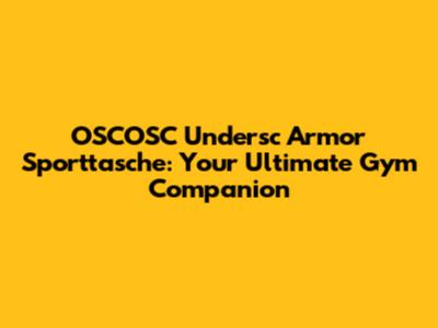 OSCOSC Undersc Armor Sporttasche: Your Ultimate Gym Companion