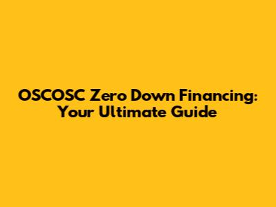 OSCOSC Zero Down Financing: Your Ultimate Guide