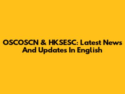 OSCOSCN & HKSESC: Latest News And Updates In English