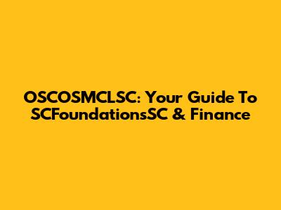OSCOSMCLSC: Your Guide To SCFoundationsSC & Finance