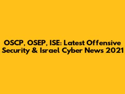 OSCP, OSEP, ISE: Latest Offensive Security & Israel Cyber News 2021