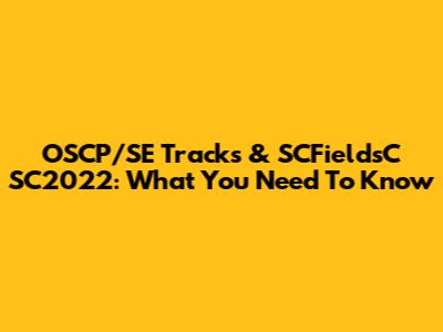 OSCP/SE Tracks & SCFieldsC SC2022: What You Need To Know