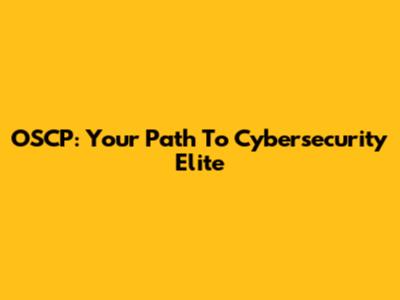 OSCP: Your Path To Cybersecurity Elite