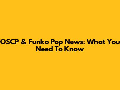 OSCP & Funko Pop News: What You Need To Know