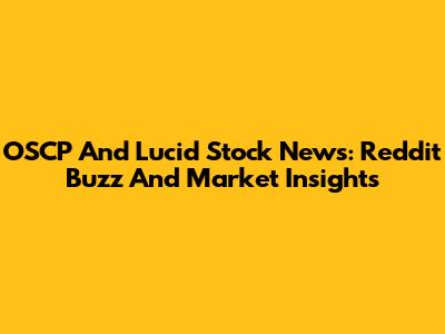 OSCP And Lucid Stock News: Reddit Buzz And Market Insights