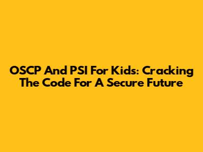 OSCP And PSI For Kids: Cracking The Code For A Secure Future