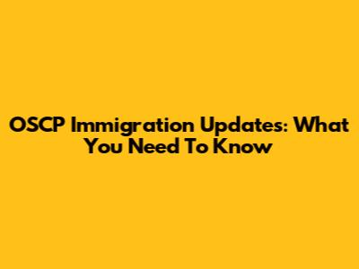 OSCP Immigration Updates: What You Need To Know