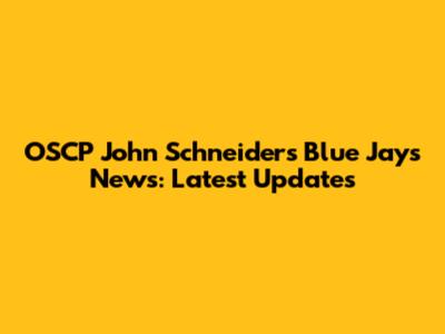 OSCP John Schneider's Blue Jays News: Latest Updates