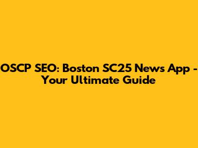 OSCP SEO: Boston SC25 News App - Your Ultimate Guide
