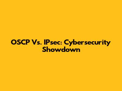 OSCP Vs. IPsec: Cybersecurity Showdown